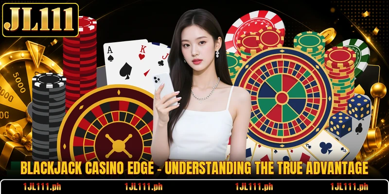 Blackjack Casino Edge - Understanding The True Advantage