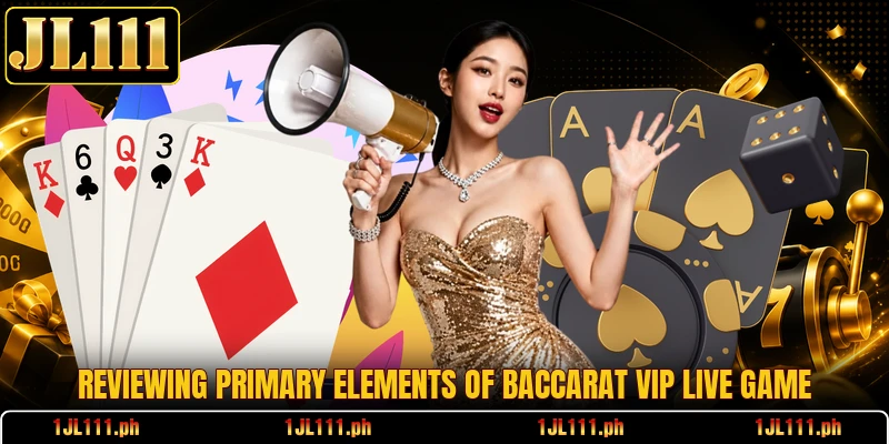 Reviewing primary elements of Baccarat VIP Live Game