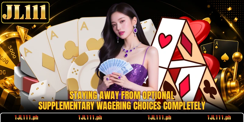 Staying away from optional supplementary wagering choices completely